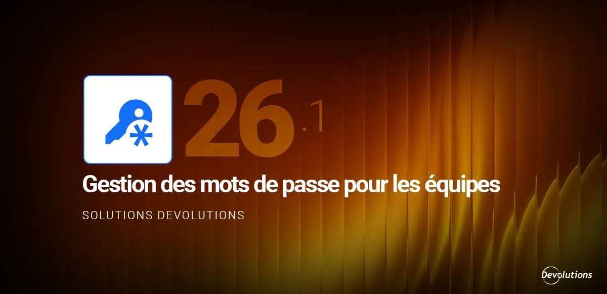 Gestion de mots de passe pour les équipes 2026.1 devolutions blogue