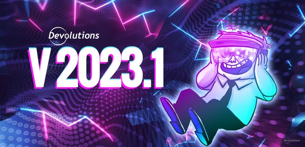Devolutions solutions updated unified versions 2023.1 blog