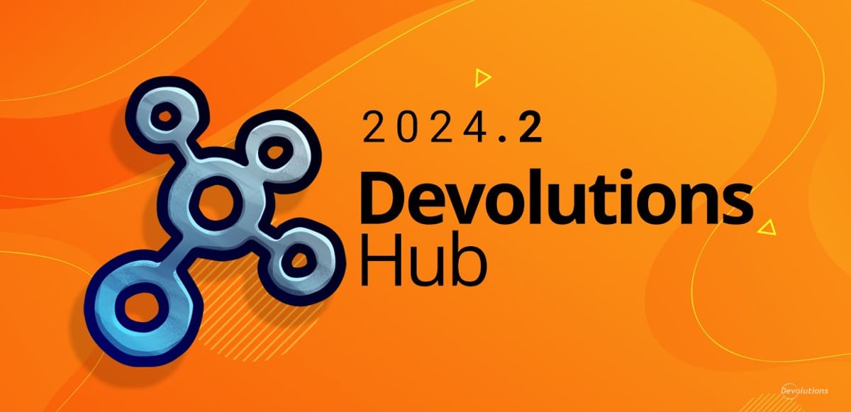 What's new in devolutions hub 2024.2 blog