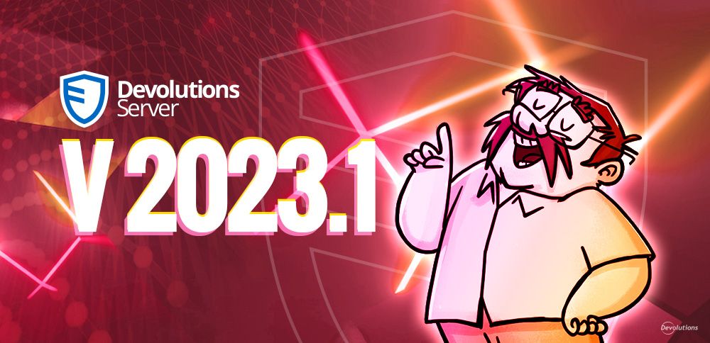 Devolutions Server 2023.1 Now Available | Devolutions