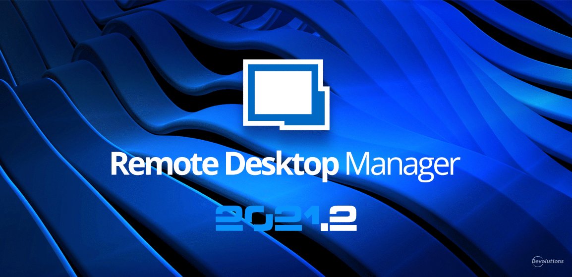 [New Release] Remote Desktop Manager 2021.2 | Devolutions