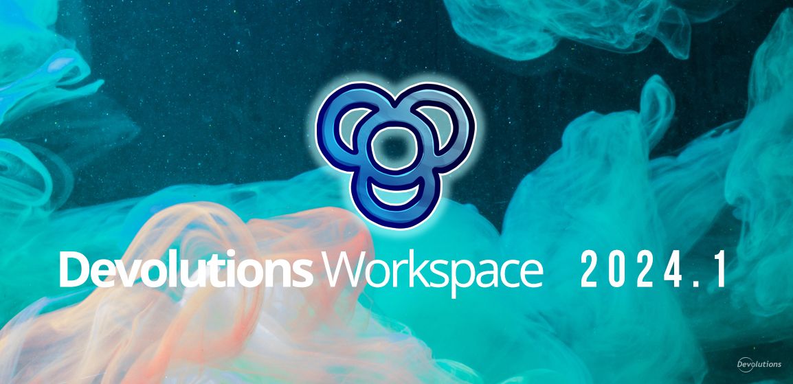 What's New in Devolutions Workspace 2024.1 | Devolutions