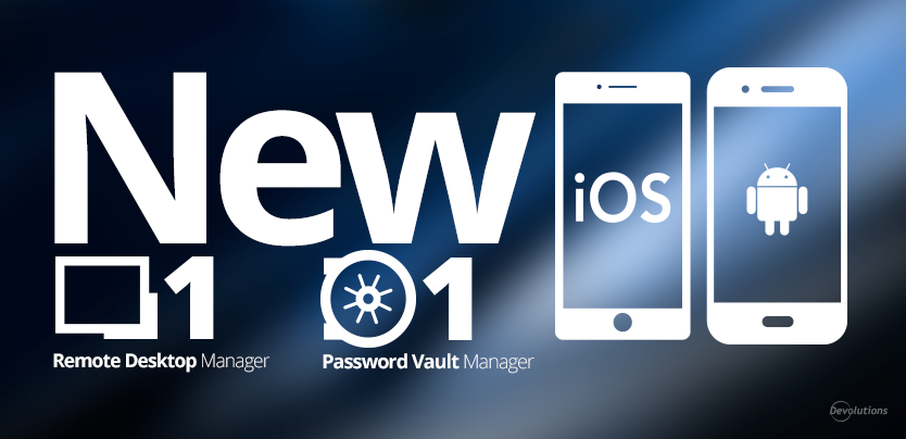 IT'S HERE! Remote Desktop Manager for Android and iOS! | Devolutions