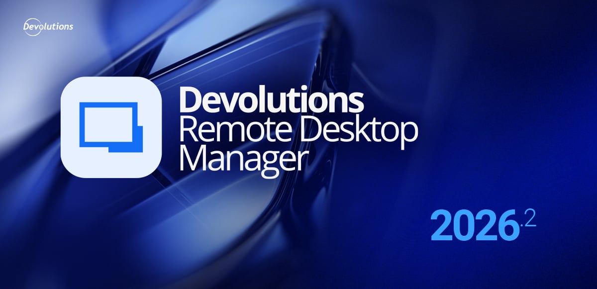 What's new in Devolutions Remote Desktop Manager 2026.2 | Devolutions