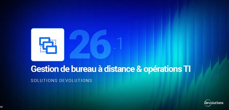Gestion de bureau à distance et opérations ti 2026.1 devolutions blogue