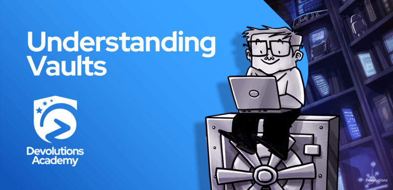 Devolutions Academy video understanding vaults blog