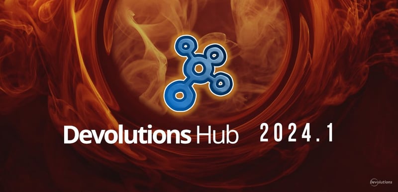 What's new in devolutions hub 2024.1 blog