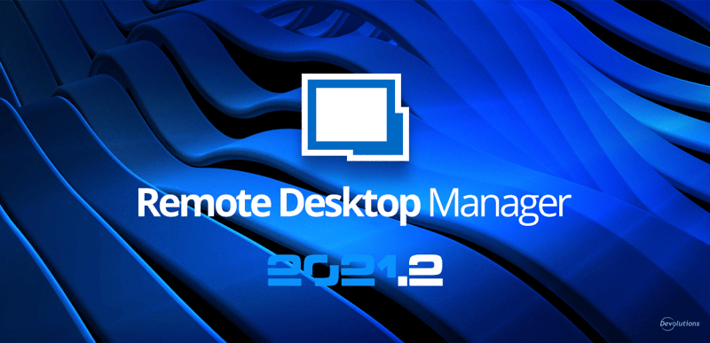 Remote desktop manager 2021.2 rdm devolutions blog