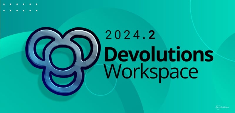 What's new in devolutions workspace 2024.2 blog