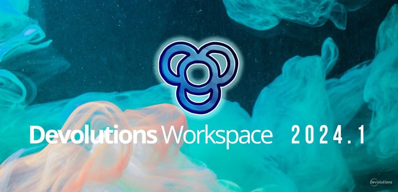 What's new in devolutions workspace 2024.1 blog 