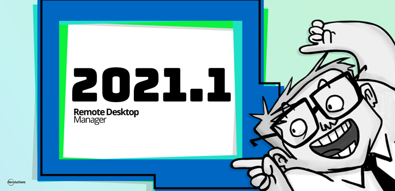 Rdm 2021.1 remote desktop manager devolutions blog
