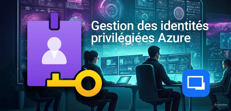 Remote desktop manager rdm gestion identités privilégiées Azure devolutions blogue