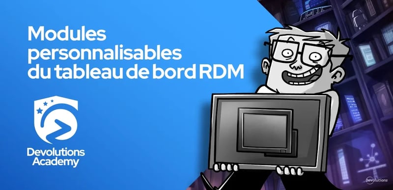 Devolutions Academy modules personnalisables du tableau de bord RDM blogue