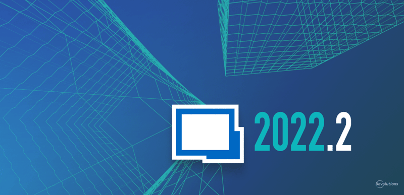 Remote desktop manager 2022.2 features release devolutions blog rdm