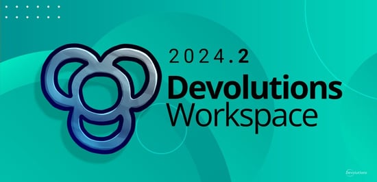 What's new in devolutions workspace 2024.2 blog