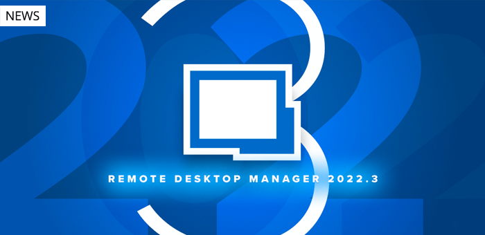 Remote Desktop Manager 2022.3 Now Available