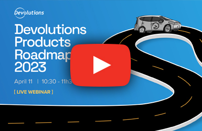 Webinar - Devolutions Roadmap 2023
