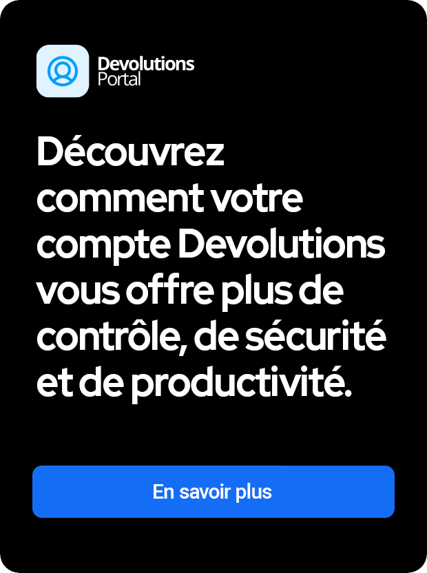Devolutions Account <Découvrez comment votre compte Devolutions vous offre plus de contrôle, de sécurité et de productivité.>
